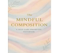 The Mindful Composition: A Self-Care Prompted Notebook
