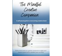 The Mindful Creative Companion: An 8 module guide to overcoming creative block and rediscovering your creative flow