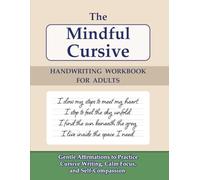 The Mindful Cursive Handwriting Workbook for Adults: Gentle Affirmations to Practice Cursive Writing, Calm Focus, and Self-Compassion