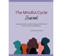 The Mindful Cycle Journal: Supporting Women and Girls in Staying Mindful of their Body's Monthly Transformations