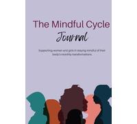 The Mindful Cycle Journal: Supporting Women and Girls in Staying Mindful of their Body's Monthly Transformations