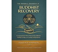 THE MINDFUL DHARMA OF BUDDHIST RECOVERY: A Compassionate Path to Overcoming Addiction, Cravings, and Creating Lasting Sobriety