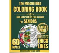 The Mindful Dish Coloring Book: Bold & Easy Healthy Food & Snacks for Seniors: Large Print, Thick Lines, and Low Vision Friendly Pages with Healthy Eating Tips