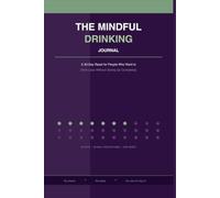The Mindful Drinking Journal: A 30-Day Reset for People Who Want to Drink Less -- Daily Reflections, Mood Tracker and Honest Guidance for Day 31