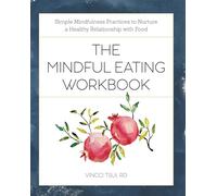 The Mindful Eating Workbook: Simple Mindfulness Practices to Nurture a Healthy Relationship with Food