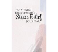 The Mindful Entrepreneur’s Stress Relief Journal