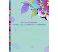 The Mindful Escape: A Mindfulness Coloring Book for Adults: Stress-Relieving Mandalas and Positive Affirmations to Relax, Focus, and Recharge