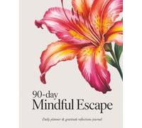 The Mindful Escape Planner: A 90-Day Guided Journal for Calm, Clarity, and Emotional Balance