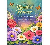 The Mindful Flower Coloring Book: A Beautiful Floral Escape for Calm and Creativity