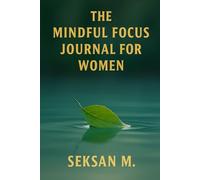 The Mindful Focus Journal for Women: A Daily Guide to Sharpen Focus, Release Distractions, and Stay Present