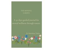 The Mindful Garden: A 30 days guided journal for mental wellness through nature