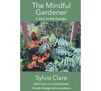 The Mindful Gardener: a year of mindfully exploring the ecosystem, climate change and all the plants and fauna that live within its confines