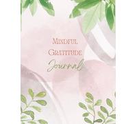 The Mindful Gratitude Journal: Daily Prompts to Help You Slow Down, Reflect, and Focus on What Truly Matters for 100 days