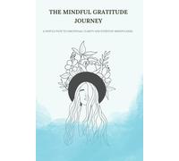 The Mindful Gratitude Journey: A Gentle Path to Emotional Clarity and Everyday Mindfulness