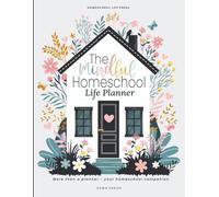 The Mindful Homeschool Life Planner: A complete guided system to create a tailored plan that supports your family’s unique needs