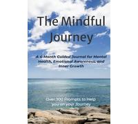 The Mindful Journey: A 4-Month Guided Journal for Mental Health, Emotional Awareness, and Inner Growth