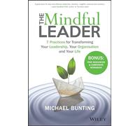 The Mindful Leader: 7 Practices for Transforming Your Leadership, Your Organisation and Your Life