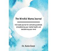 The Mindful Mama Journal: A 52 week journal for cultivating gratitude, strengthening your mental health, and decluttering your mind; Great workbook for anxiety, depression, and postpartum.