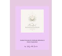 The Mindful Manifestation Journal: Guided Prompts for Gratitude, Reflection & Dream Exploration