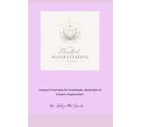 The Mindful Manifestation Journal: Guided Prompts for Gratitude, Reflection & Dream Exploration