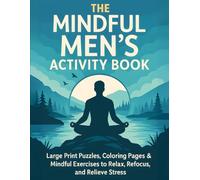 The Mindful Men's Activity Book - Large Print Puzzles, Coloring Pages and Mindful Excercises: A Mindful Activity Book for Men with Creative Exercises to Unwind, Recharge, and Relieve Stress