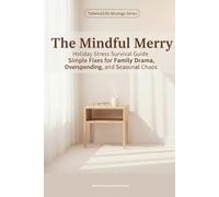 The Mindful Merry: Holiday Stress Survival Guide - Simple Fixes for Family Drama, Overspending, and Seasonal Chaos (Tailwind Life's Strategy Series)