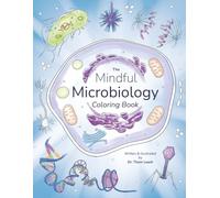 The Mindful Microbiology Coloring Book: A Relaxing Way to Learn Cells, Microorganisms, and the Foundations of Life