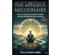 The Mindful Millionaire: How to Achieve Financial Freedom through Mindfulness and Investing (Success & Mindfulness Mastery Series)