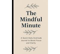 The Mindful Minute: A 365-Day Gratitude Journal for Focus, Clarity, and Inner Peace