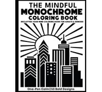 The Mindful Monochrome Coloring Book: Declutter Your Mind Coloring Book for Adults & Seniors - One-Pen Calm with 50 Bold Designs for Stress Relief