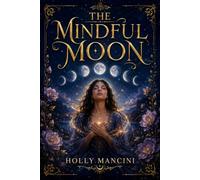 The Mindful Moon - Lunar Rhythms for Rest and Resilience in a Hustle Culture: A Practical Guide to Moon Phase Planning, Burnout Recovery, and Sustainable Productivity (Modern Wicca)