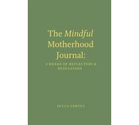 The Mindful Motherhood Journal: 4 Weeks of Reflection and Regulation