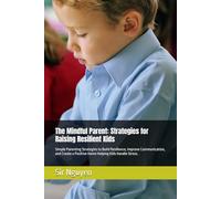 The Mindful Parent: Strategies for Raising Resilient Kids: Simple Parenting Strategies to Build Resilience, Improve Communication, and Create a Positive Home Helping Kids Handle Stress.