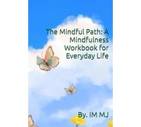 The Mindful Path: A Mindfulness Workbook for Everyday Life
