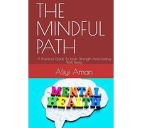 THE MINDFUL PATH: A Practical Guide To Inner Strength And Lasting Well Being