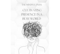 The Mindful Path: Cultivating Presence in a Busy World