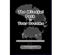 The Mindful Path to Your Dreams: 200 Journal Prompts for Gratitude, Release, and Inner Trust: A Guided Journey to Align Your Thoughts, Emotions, and Actions with Your Deepest Aspirations
