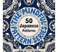 The Mindful Pattern Adult Coloring Book: 50 Japanese Patterns for Stress Relief, Anxiety Reduction, and Restoring Zen
