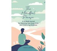 The Mindful Pause: A 12 Week Journal for Silencing Your Inner Critic and Embracing Kindness