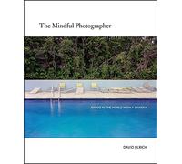 The Mindful Photographer: Awake in the World With a Camera