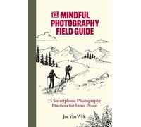 The Mindful Photography Field Guide: 15 Smartphone Photography Practices for Inner Peace