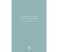 The Mindful Planner: A Year of Flow and Balance (Undated Edition): Your guide to cultivating mindfulness, nurturing well-being, and staying connected to your intentions. Start anytime.