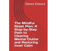 The Mindful Reset Plan: A Step-by-Step Path to Clearing Mental Clutter and Restoring Inner Calm (Decluttering Collection)