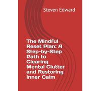 The Mindful Reset Plan: A Step-by-Step Path to Clearing Mental Clutter and Restoring Inner Calm (Decluttering Collection)