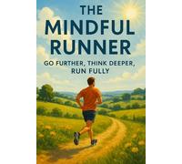 The Mindful Runner: Go Further, Think Deeper, Run Fully