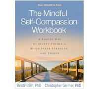 The Mindful Self-Compassion Workbook: A Proven Way to Accept Yourself, Build Inner Strength, and Thrive