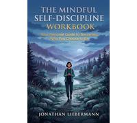The Mindful Self-Discipline Workbook: Your Personal Guide to Becoming Who You Choose to Be (Mindful Life Design)