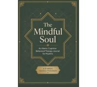 The Mindful Soul: An Islamic CBT Guided Journal for Emotional Healing, Mindful Reflection, and Spiritual Growth