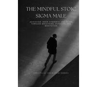 The Mindful Stoic Sigma Male: Achieving Inner Strength and Peace through Breathing, Hypnosis and Meditation (Strategic Operator Series)