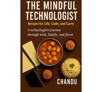 The Mindful Technologist: Recipes for Life, Code, and Curry